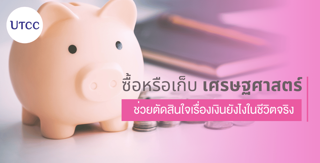 ซื้อหรือเก็บ เศรษฐศาสตร์ช่วยตัดสินใจเรื่องเงินยังไงในชีวิตจริง