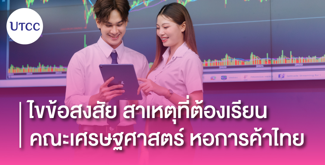 ไขข้อสงสัย สาเหตุที่ต้องเรียน คณะเศรษฐศาสตร์ หอการค้าไทย