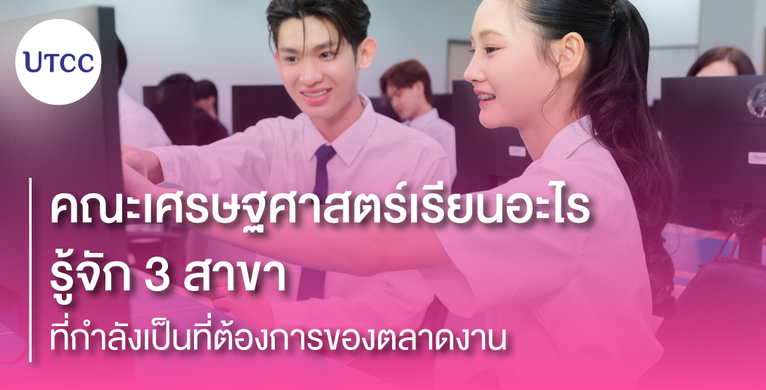 คณะเศรษฐศาสตร์เรียนอะไร รู้จัก 3 สาขาที่กำลังเป็นที่ต้องการของตลาดงาน